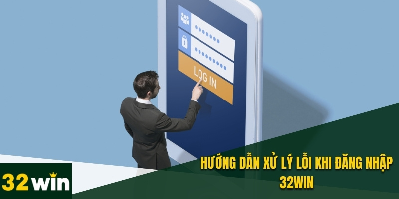 Đăng Nhập 32WIN Nhanh Chóng, An Toàn Và Hướng Dẫn Chi Tiết 4 Một số lỗi cần được xử lý