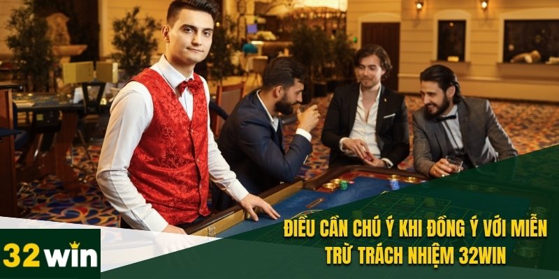 Miễn Trừ Trách Nhiệm 32WIN - Điểm Chính Cần Lưu Ý Cá Cược 3 Điều cần chú ý khi đồng ý với miễn trách nhiệm