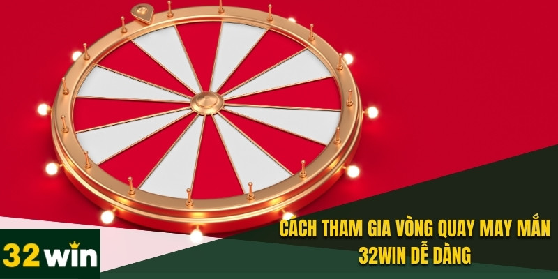 Vòng Quay May Mắn 32WIN - Trò Chơi Cá Cược Đầy Kịch Tính 1 Tham gia vòng quay may mắn 32WIN rất đơn giản và dễ dàng