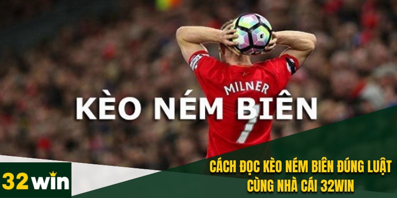 Kèo Ném Biên - Cách Đọc Và Kinh Nghiệm Cùng Nhà Cái 32WIN 2 Hướng dẫn cách đọc kèo cược ném biên theo từng hình thức