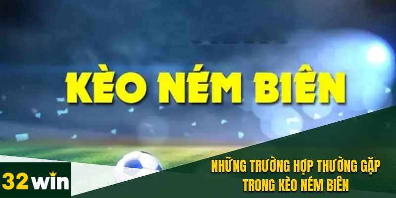 Kèo Ném Biên - Cách Đọc Và Kinh Nghiệm Cùng Nhà Cái 32WIN 3 Kèo ném biên không chỉ là một loại cược thú vị