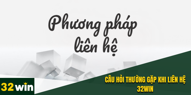 Liên Hệ 32WIN - Hỗ Trợ Giải Đáp Nhanh Uy Tín Chính Xác 5 Câu hỏi chung thường gặp khi liên hệ