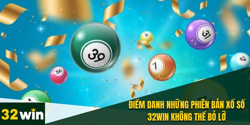 Tổng hợp những phiên bản cược cực chất tại xổ số 32WIN