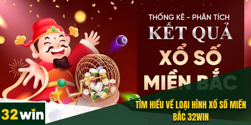 Xổ Số Miền Bắc 32WIN - Rinh Ngay Thưởng Khủng Cực Đơn Giản 1 Giới thiệu loại hình xổ số miền Bắc 32WIN