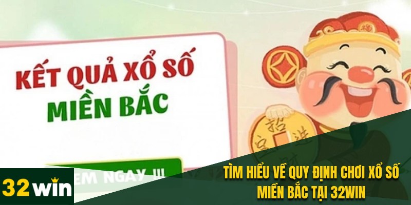 Xổ Số Miền Bắc 32WIN - Rinh Ngay Thưởng Khủng Cực Đơn Giản 2 Quy định chơi xổ số miền Bắc tại 32WIN chi tiết nhất
