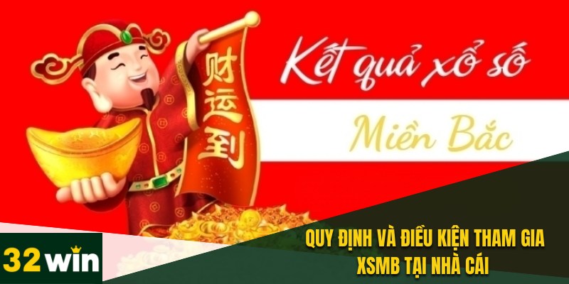 Xổ Số Miền Bắc 32WIN - Rinh Ngay Thưởng Khủng Cực Đơn Giản 3 Tìm hiểu quy định và điều kiện tham gia XSMB tại nhà cái